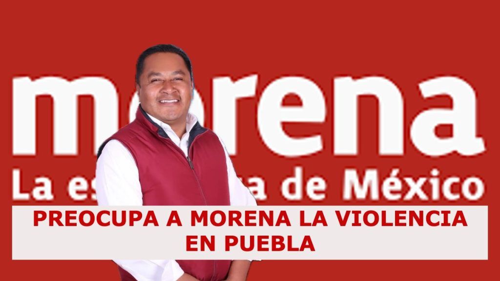 Dirigencia de MORENA teme que continúe la violencia en Puebla, el crimen escala