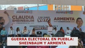 Guerra electoral en Puebla: Sheinbaum y Armenta